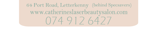 Catherine's Laser & Beauty Salon, 64 Port Road (behind Specsavers), Letterkenny, Co Donegal Tel: 00353 (0) 74 9126427